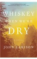 Whiskey When We're Dry