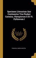 Specimen Literarium Quo Continentur Tria Pindari Carmina, Olympiorum Ii Et Vi. Pythiorum I