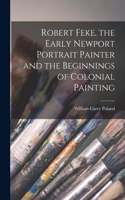 Robert Feke, the Early Newport Portrait Painter and the Beginnings of Colonial Painting