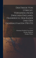 Friede von Utrecht. Verhandlungen zwischen England, Frankreich, dem Kaiser und den Generalstaaten 1710-1713