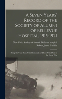 Seven Years' Record of the Society of Alumni of Bellevue Hospital, 1915-1921; Being the Year-book With Memorials of Those Who Died in the Great War