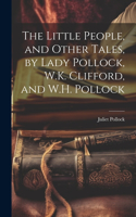 Little People, and Other Tales, by Lady Pollock, W.K. Clifford, and W.H. Pollock