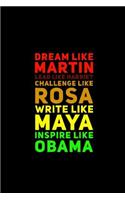Dream Like Martin Lead Like Harriet Challenge Like Rosa Write Like Maya Inspire Like Obama