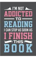 I'm Not Addicted To Reading I Can Stop As Soon As I Finish This Book