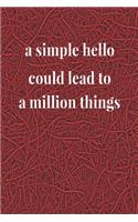A Simple Hello Could Lead To A Million Things: Daily Success, Motivation and Everyday Inspiration For Your Best Year Ever, 365 days to more Happiness Motivational Year Long Journal / Daily Notebo
