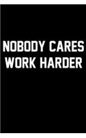 Nobody Cares Work Harder: Wide Ruled Composition Notebook