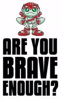 Are You Brave Enough?