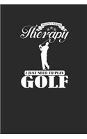 I Dont Need Therapy I Just Need to Play Golf