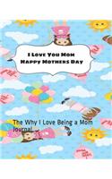 I Love You Mom Happy Mothers Day: The Why I Love Being a Mom Journal