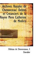 Archives Royales de Chenonceau: Debtes Et Creanciers de La Royne Mere Catherine de Medicis