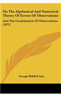 On The Algebraical And Numerical Theory Of Errors Of Observations: And The Combination Of Observations (1875)