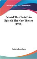 Behold The Christ! An Epic Of The New Theism (1906)