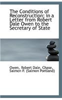 The Conditions of Reconstruction; In a Letter from Robert Dale Owen to the Secretary of State: (English)
