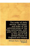 The Order of Daily Service, the Litany, and Order of the Administration of the Holy Communion, with
