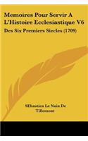Memoires Pour Servir A L'Histoire Ecclesiastique V6