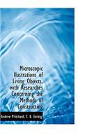 Microscopic Ilustrations of Living Objects, with Researches Concerning the Methods of Constructing