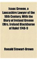 Isaac Greene, a Lancashire Lawyer of the 18th Century, with the Diary of Ireland Greene (Mrs. Ireland Blackburne of Hale) 1748-9