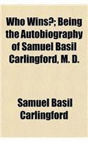 Who Wins?; Being the Autobiography of Samuel Basil Carlingford, M. D.