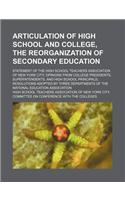 Articulation of High School and College, the Reorganization of Secondary Education; Statement of the High School Teachers Association of New York City Opinions from College Presidents, Superintendents, and High School Principals Resolutions Adopted