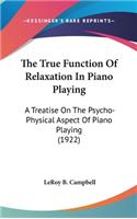The True Function of Relaxation in Piano Playing: A Treatise on the Psycho-Physical Aspect of Piano Playing (1922)