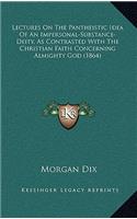 Lectures on the Pantheistic Idea of an Impersonal-Substance-Deity, as Contrasted with the Christian Faith Concerning Almighty God (1864)