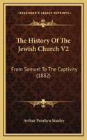 The History Of The Jewish Church V2: From Samuel To The Captivity (1882)