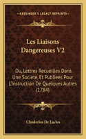 Les Liaisons Dangereuses V2: Ou, Lettres Recueilles Dans Une Societe, Et Publiees Pour L'Instruction De Quelques Autres (1784)(French)