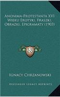 Anonima-Protestanta XVI Wieku Erotyki, Fraszki, Obrazki, Epigramaty (1903)