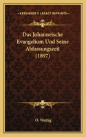 Das Johanneische Evangelium Und Seine Abfassungszeit (1897)