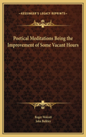 Poetical Meditations Being the Improvement of Some Vacant Hours