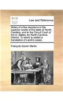 Notes of a Few Decisions in the Superior Courts of the State of North-Carolina, and in the Circuit Court of the U. States, for North-Carolina District: (English)