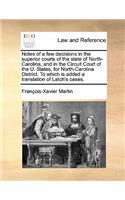 Notes of a Few Decisions in the Superior Courts of the State of North-Carolina, and in the Circuit Court of the U. States, for North-Carolina District