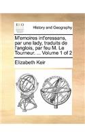 M'Emoires Int'eressans, Par Une Lady, Traduits de L'Anglois, Par Feu M. Le Tourneur. ... Volume 1 of 2: (French)