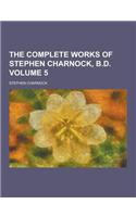 The Complete Works of Stephen Charnock, B.D Volume 5