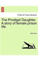 The Prodigal Daughter. a Story of Female Prison Life.
