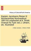 Kaptein Jacobsens Reiser Til Nordamerikas Nordvestkyst 1881-83 Udarbeidet AF A. Woldt. Oversat Fra Tysk Ved J. Utheim, Etc. Illustrated