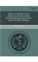 Impact of Spirituality and Religion on Attitudes Toward Death and Dying Among Korean Seniors Living in Chicago
