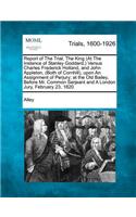 Report of the Trial, the King (at the Instance of Stanley Goddard, ) Versus Charles Frederick Holland, and John Appleton, (Both of Cornhill), Upon an