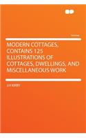 Modern Cottages, Contains 125 Illustrations of Cottages, Dwellings, and Miscellaneous Work