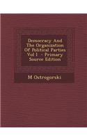Democracy and the Organization of Political Parties Vol I - Primary Source Edition