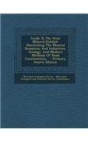 Guide to the State Mineral Exhibit: Illustrating the Mineral Resources and Industries, Geology and Modern Methods of Road Construction...: (English)