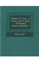 Robert E. Lee, a Story and a Play