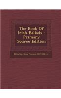 The Book of Irish Ballads - Primary Source Edition
