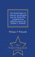 United States of America Was Betrayed Into the World War. Compiled from Authentic Sources by William F. Wilmoth - War College Series