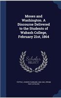 Moses and Washington. A Discourse Delivered to the Students of Wabash College, February 21st, 1864