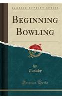 Beginning Bowling (Classic Reprint)