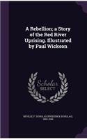 A Rebellion; a Story of the Red River Uprising. Illustrated by Paul Wickson