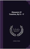 Elements Of Taxation, By X. + Y: (English)