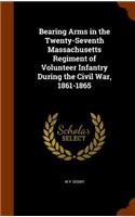 Bearing Arms in the Twenty-Seventh Massachusetts Regiment of Volunteer Infantry During the Civil War, 1861-1865
