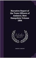 Narrative Report of the Town Officers of Amherst, New Hampshire Volume 1884